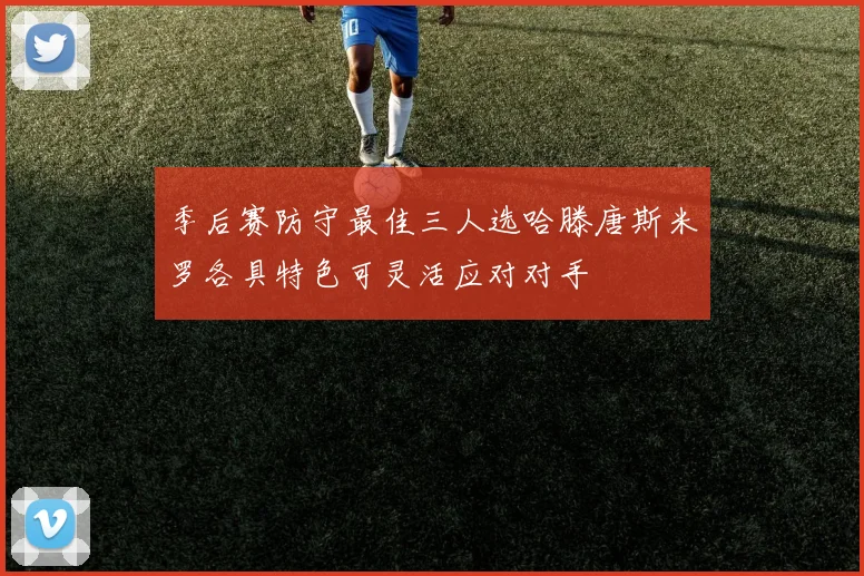 季后赛防守最佳三人选哈滕唐斯米罗各具特色可灵活应对对手