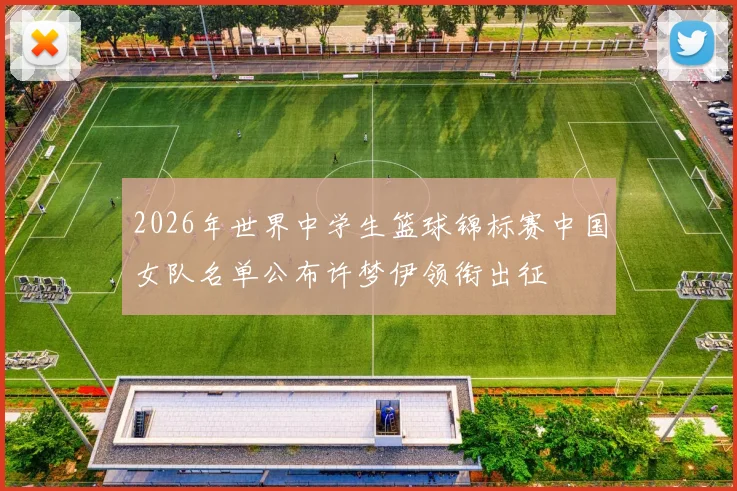 2026年世界中学生篮球锦标赛中国女队名单公布许梦伊领衔出征